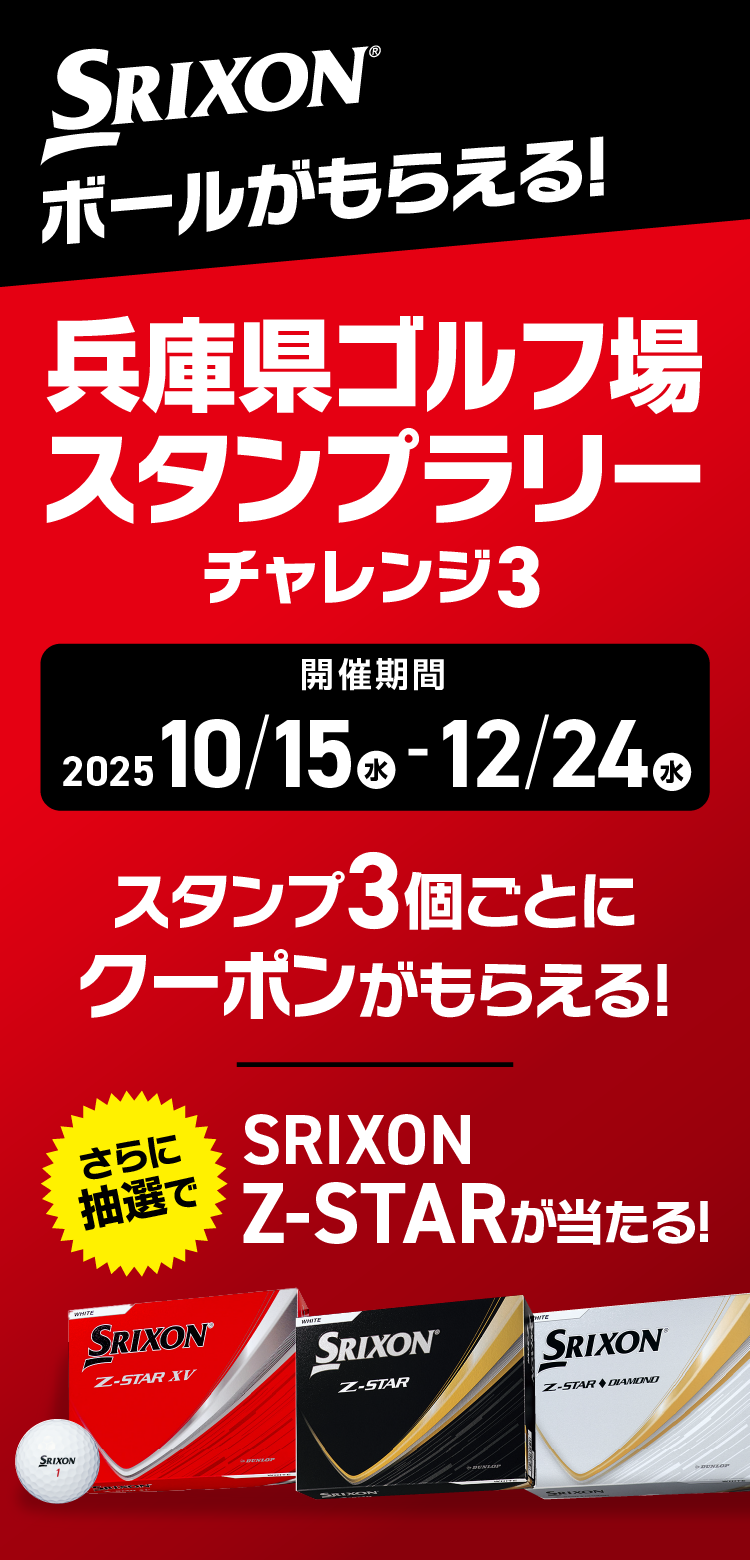 
					SRIXONボールがもらえる！兵庫県ゴルフ場スタンプラリー「チャレンジ3」
					【開催期間】2025年10月15日（水）〜12月24日（水）
					スタンプ3個ごとにクーポンがもらえる！
					さらに抽選でSRIXONZ-STAR が当たる！
　　　　　　　　　　